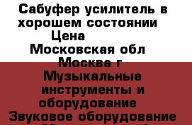 Сабуфер усилитель в хорошем состоянии › Цена ­ 4 000 - Московская обл., Москва г. Музыкальные инструменты и оборудование » Звуковое оборудование   . Московская обл.